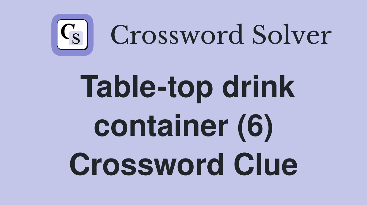Tabletop drink container (6) Crossword Clue Answers Crossword Solver